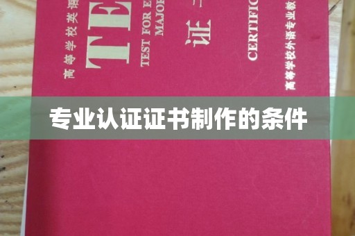 丰顺专业认证证书制作的条件