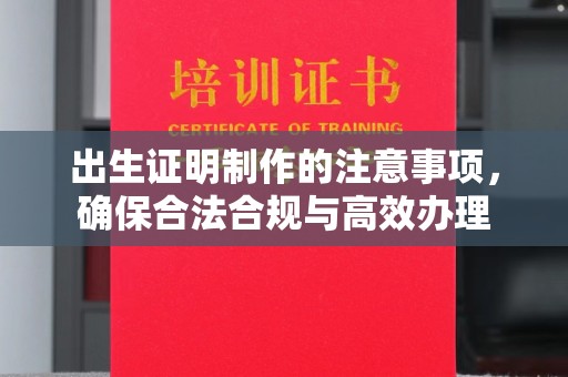 丰顺出生证明制作的注意事项，确保合法合规与高效办理