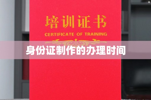 丰顺身份证制作的办理时间