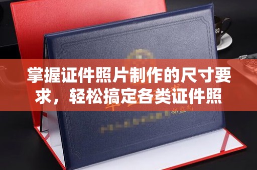 丰顺掌握证件照片制作的尺寸要求，轻松搞定各类证件照