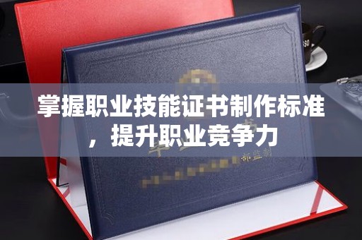 丰顺掌握职业技能证书制作标准，提升职业竞争力