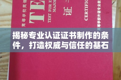 丰顺揭秘专业认证证书制作的条件，打造权威与信任的基石
