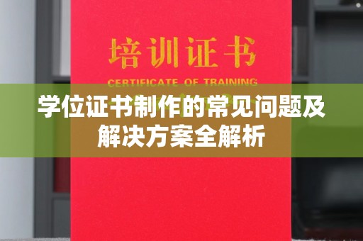 丰顺学位证书制作的常见问题及解决方案全解析