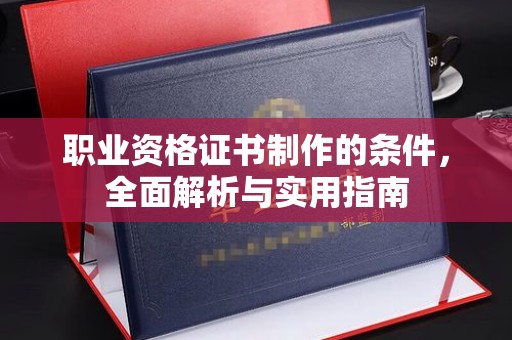 丰顺职业资格证书制作的条件，全面解析与实用指南